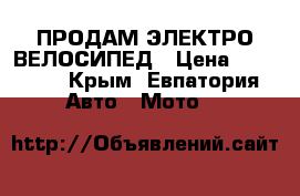 ПРОДАМ ЭЛЕКТРО ВЕЛОСИПЕД › Цена ­ 25 000 - Крым, Евпатория Авто » Мото   
